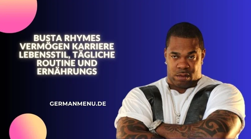 Busta Rhymes Vermögen Karriere Lebensstil, tägliche Routine und Ernährungs